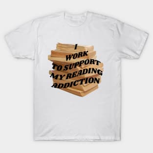 I work to support my reading addiction T-Shirt